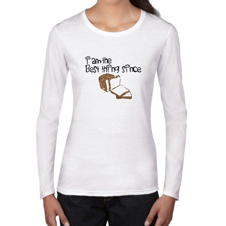 I Am the Best Thing Since Sliced Bread - Funny Women's Long Sleeve