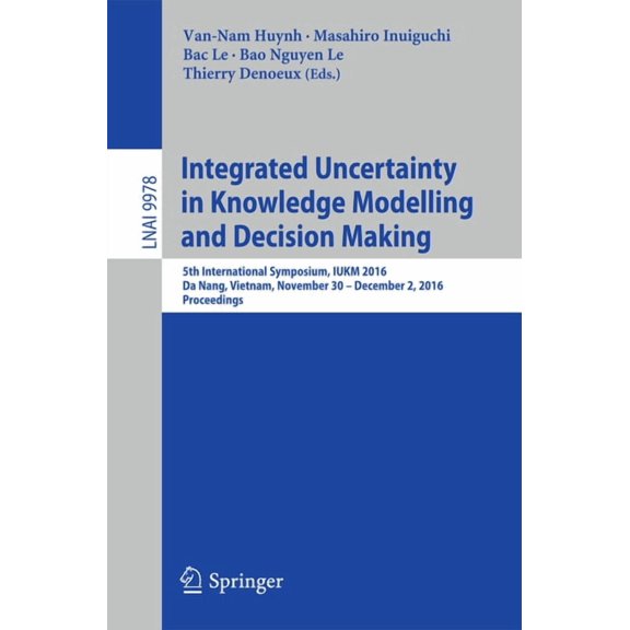 Integrated Uncertainty in Knowledge Modelling and Decision Making: 5th International Symposium, Iukm 2016, Da Nang, Viet, (Paperback)