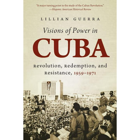 Envisioning Cuba Visions of Power in Cuba: Revolution, Redemption, and Resistance, 1959-1971, (Paperback)