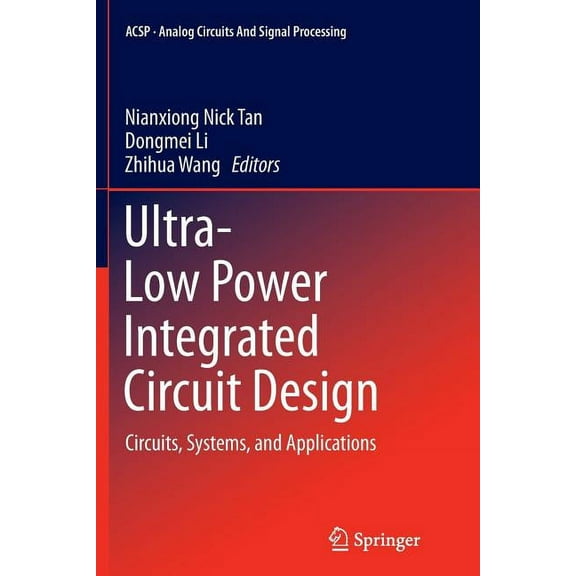 Analog Circuits and Signal Processing Ultra-Low Power Integrated Circuit Design: Circuits, Systems, and Applications, Book 85, (Paperback)