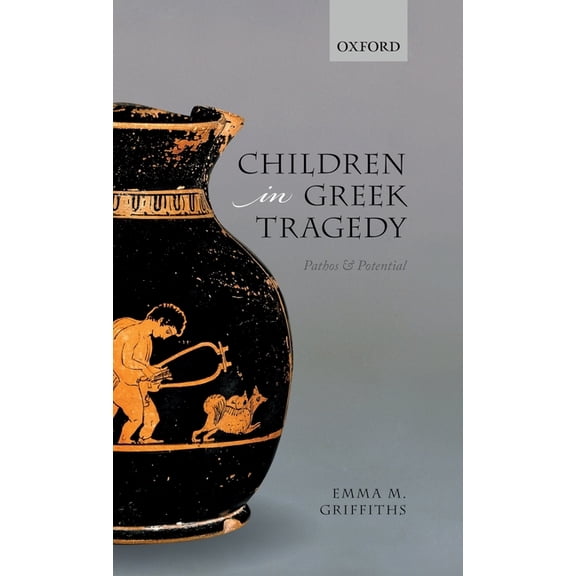 Children in Greek Tragedy: Pathos and Potential, (Hardcover)