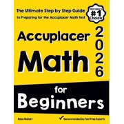 Accuplacer Math for Beginners: The Ultimate Step by Step Guide to Preparing for the Accuplacer Math Test, (Paperback)