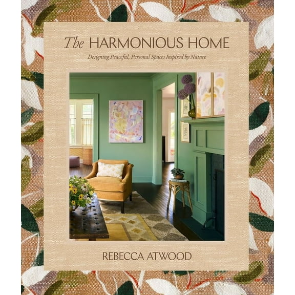 The Harmonious Home: Designing Peaceful, Personal Spaces Inspired by Nature, (Hardcover)