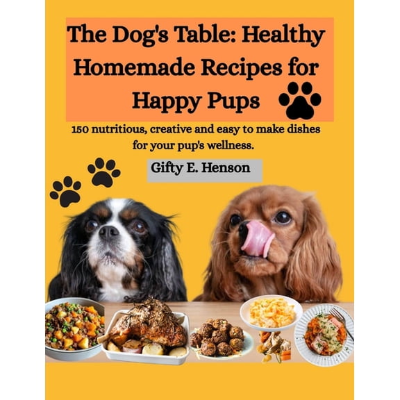 The Dog's Table: Healthy Homemade Recipes for Happy Pups: 150 nutritious, creative and easy to make dishes for your pup', (Paperback)