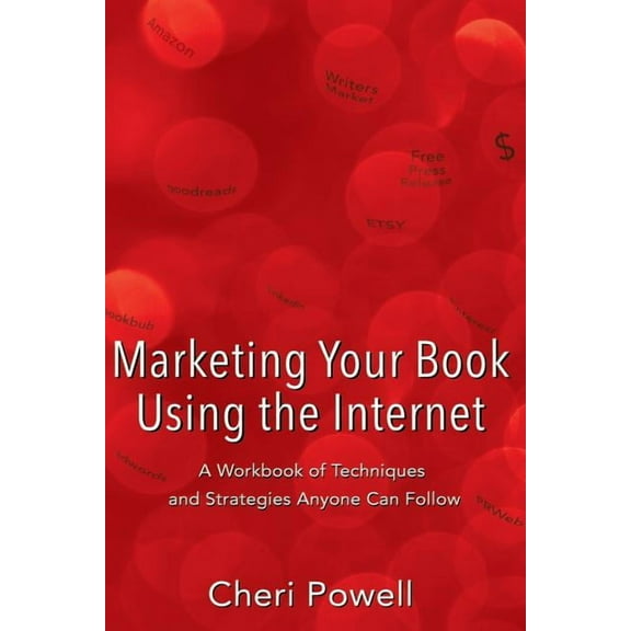 Marketing Your Book Using the Internet: A Workbook of techniques and strategies anyone can follow (Paperback) by Cheri Powell