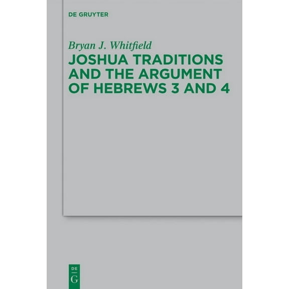 Beihefte Zur Zeitschrift Für die Neutest Joshua Traditions and the Argument of Hebrews 3 and 4, Book 194, (Hardcover)