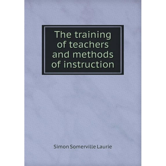 The training of teachers and methods of instruction (Paperback)