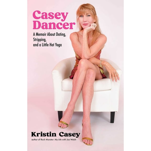 Casey Dancer: A Memoir About Dating, Stripping, and a Little Hot Yoga, (Hardcover)