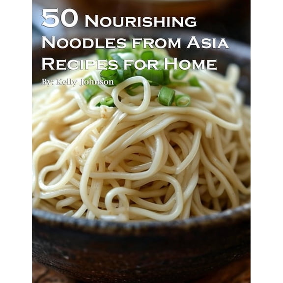 50 Nourishing Noodles from Asia Recipes for Home, (Paperback)