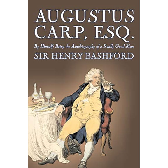 Pre-Owned Augustus Carp, Esq., Being the Autobiography of a Really Good Man by Sir Henry Bashford, Fiction, Literary, Classics, Action & Adventure (Paperback) 1598180355 9781598180350