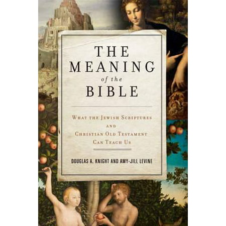 The Meaning of the Bible : What the Jewish Scriptures and Christian Old Testament Can Teach