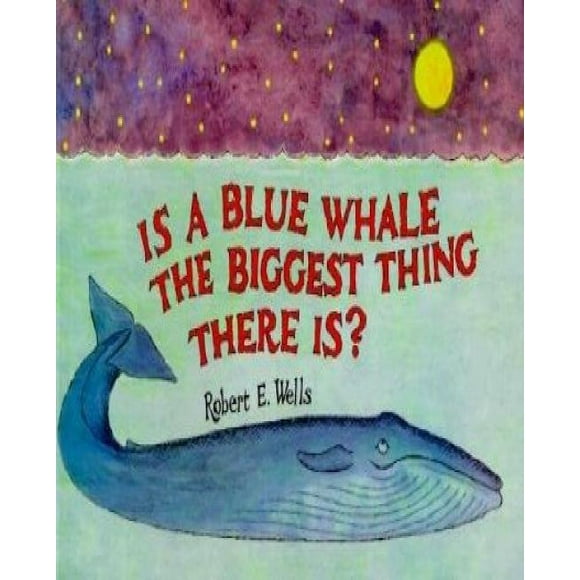 Is a Blue Whale the Biggest Thing There Is? By Wells, Robert E.