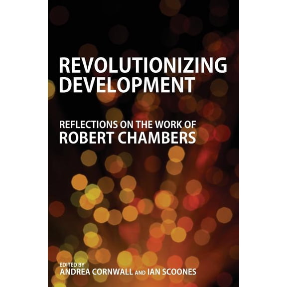 Revolutionizing Development: Reflections on the Work of Robert Chambers, (Paperback)