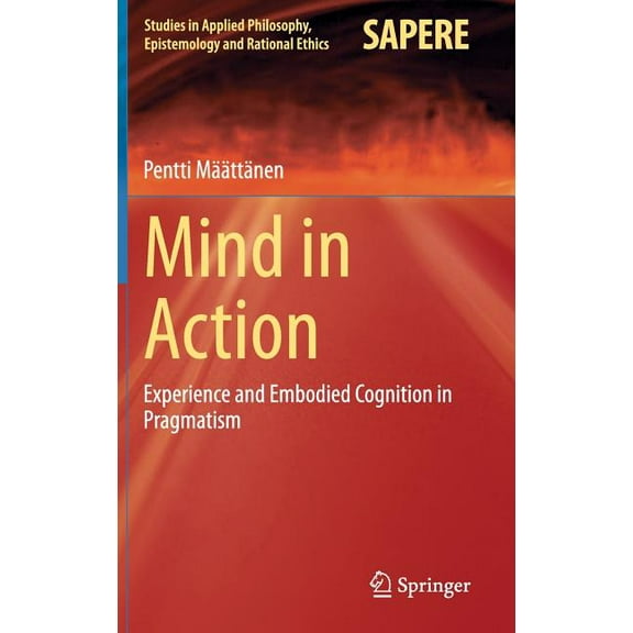 Studies in Applied Philosophy, Epistemol Mind in Action: Experience and Embodied Cognition in Pragmatism, Book 18, (Hardcover)