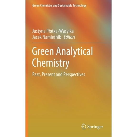 Green Chemistry and Sustainable Technolo Green Analytical Chemistry: Past, Present and Perspectives, (Hardcover)