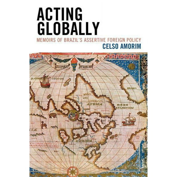 Acting Globally: Memoirs of Brazil's Assertive Foreign Policy, (Paperback)