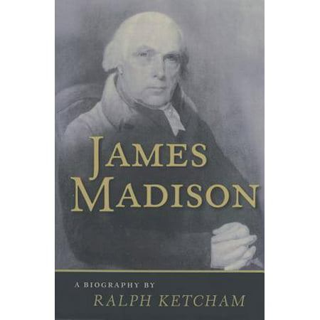 James Madison: A Biography (James Madison Best Known For)