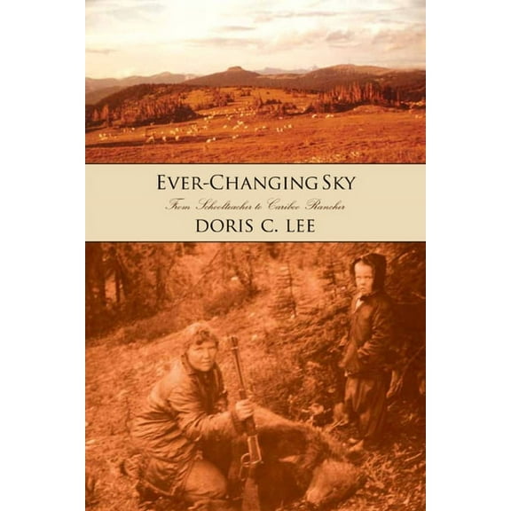 Ever-Changing Sky : Doris Lee's Journey from Schoolteacher to Cariboo Rancher (Paperback)