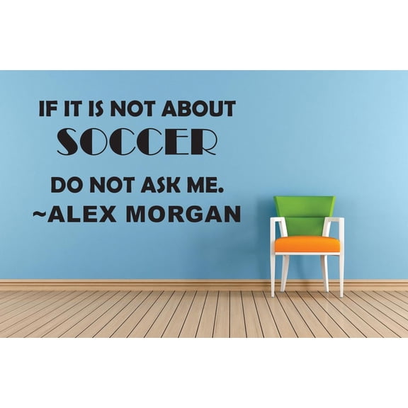 If It Is Not About Soccer Do Not Ask Me – Alex Morgan Life Sports Motivation Quote Custom Wall Decal Vinyl Sticker 20 Inches X 30 Inches