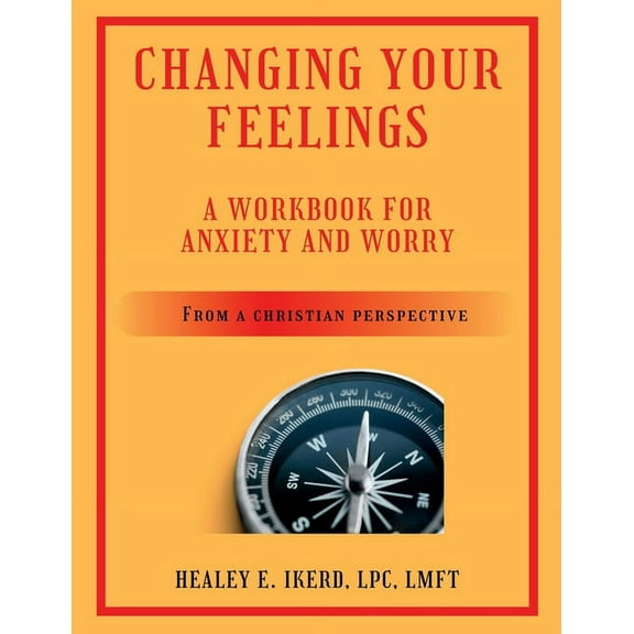Changing Your Feelings: A Workbook for Anxiety and Worry from a Christian Perspective, (Paperback)