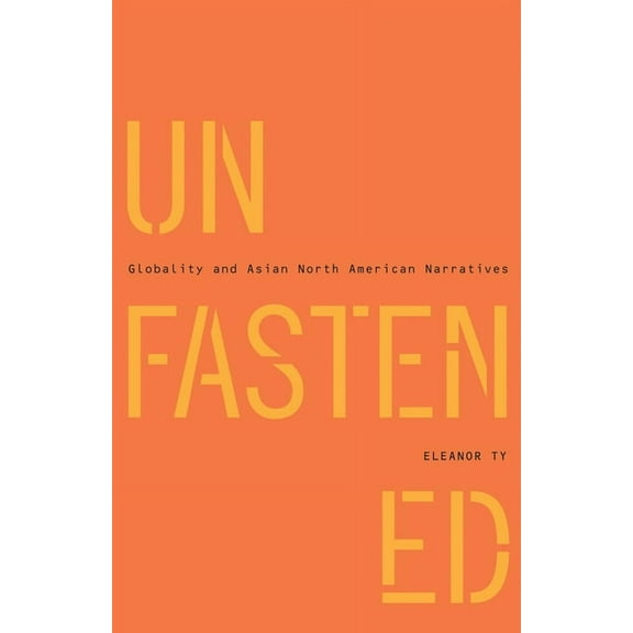 Unfastened: Globality and Asian North American Narratives, (Paperback)