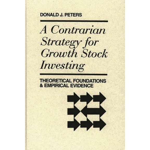 Praeger Series in Political A Contrarian Strategy for Growth Stock Investing: Theoretical Foundations and Empirical Evidence, (Hardcover)
