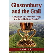Glastonbury and the Grail: Did Joseph of Arimathea Bring the Sacred Relic to Britain? (Paperback)