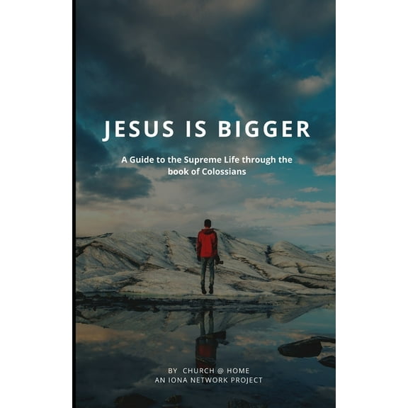 Jesus is Bigger: A Guide to the Supreme Life through the Book of Colossians