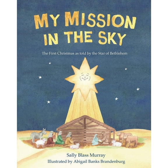 My Mission in the Sky: The First Christmas as Told by the Star of Bethlehem, (Paperback)