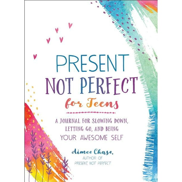 Present Not Perfect For Teens A Journal For Slowing Down Letting Go And Being Your Awesome Self Paperback Walmart Com Walmart Com
