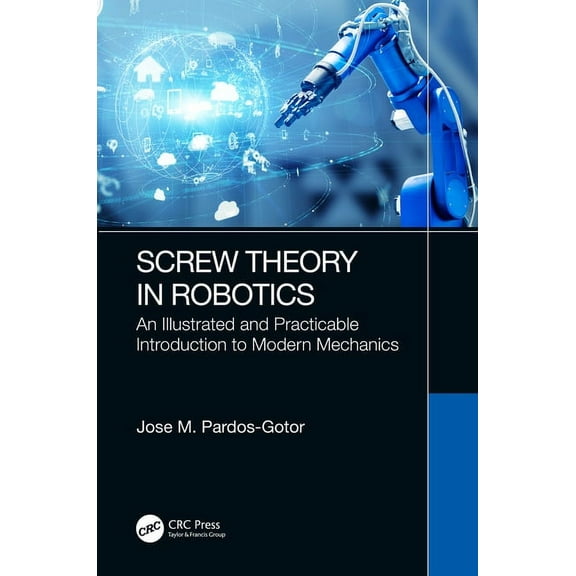 Screw Theory in Robotics: An Illustrated and Practicable Introduction to Modern Mechanics, (Hardcover)