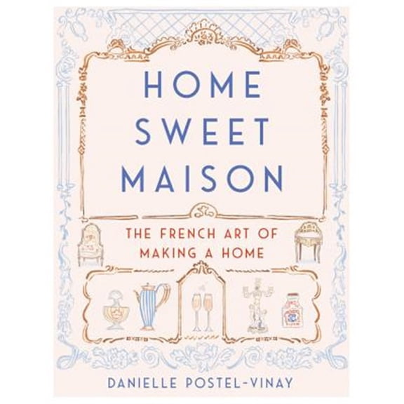 Pre-Owned Home Sweet Maison: The French Art of Making a Home (Hardcover) 0062741691 9780062741691