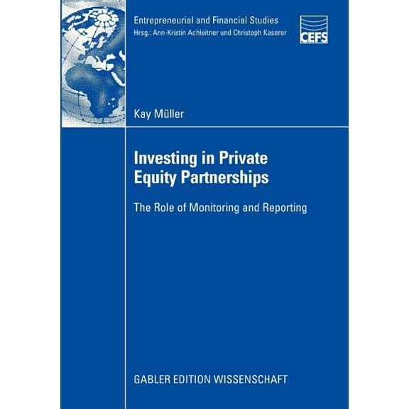 Entrepreneurial and Financial Studies Investing in Private Equity Partnerships: The Role of Monitoring and Reporting, (Paperback)