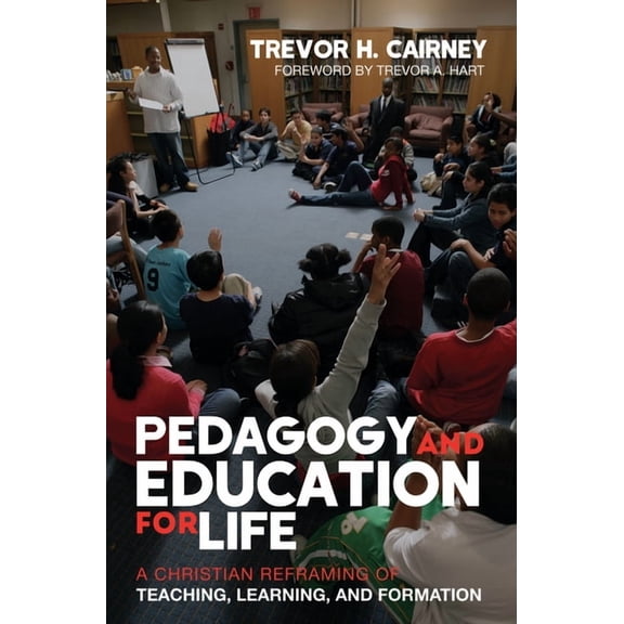 Pedagogy and Education for Life: A Christian Reframing of Teaching, Learning, and Formation, (Hardcover)