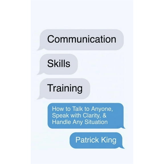 Communication Skills Training: How to Talk to Anyone, Speak with Clarity, & Handle Any Situation: How to Talk to Any, (Paperback)