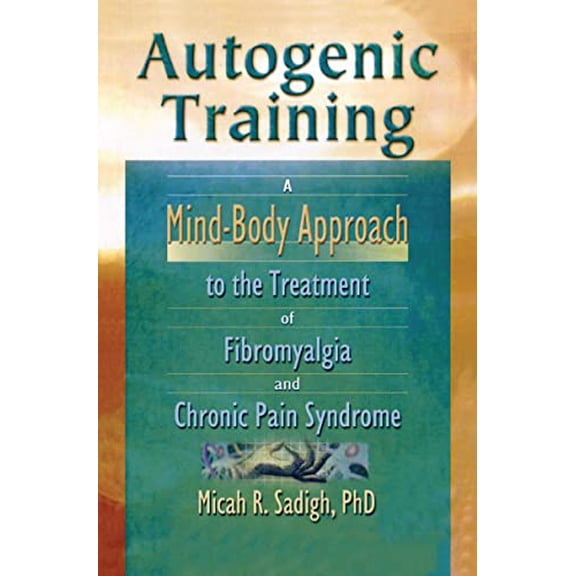 Pre-Owned Autogenic Training: A Mind-Body Approach to the Treatment of Fibromyalgia and Chronic Pain Syndrome (Paperback) 0789012553 9780789012555