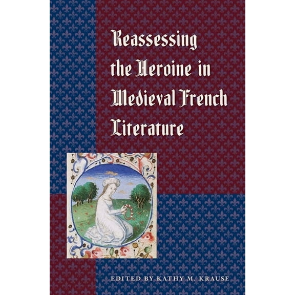 Reassessing the Heroine in Medieval French Literature, (Paperback)