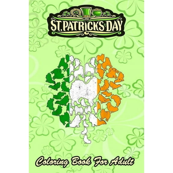 St Patricks Day Coloring Book For Adult: IRISH Flag American Shamrock - An Adult Coloring Books St Patrick for Kids, Adults with Beautiful Irish Shamrock, Leprechaun and Other Saint Patrick's Day Stuf