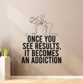 thumbnail image 3 of Once You See Results It Becomes Addiction - Life Motivational Insprational Quote Exercise Vinyl Wall Decal Art Sticker Decoration For Living Room Kids Room Decal Décor Boys Girls Room Size(40x24 inch), 3 of 3