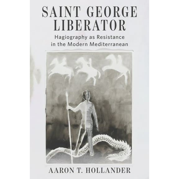 Orthodox Christianity and Contemporary T Saint George Liberator: Hagiography as Resistance in the Modern Mediterranean, (Hardcover)