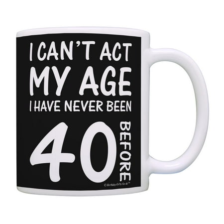 

ThisWear 40th Birthday Gifts for All Can t Act My Age Never Been 40 Before 11 ounce Coffee Mug Black