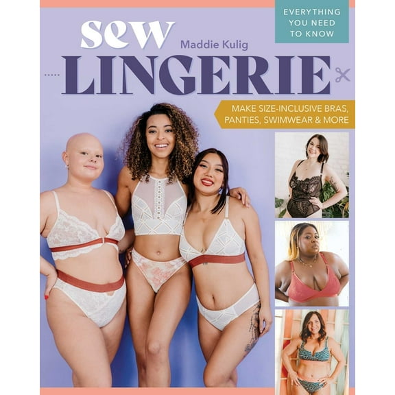Sew Lingerie : Make Size-Inclusive Bras, Panties, Swimwear & More; Everything You Need to Know (Paperback)