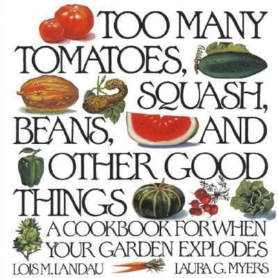 Pre-Owned Too Many Tomatoes, Squash, Beans, and Other Good Things: A Cookbook for When Your Garden Explodes (Paperback) 0060968575 9780060968571