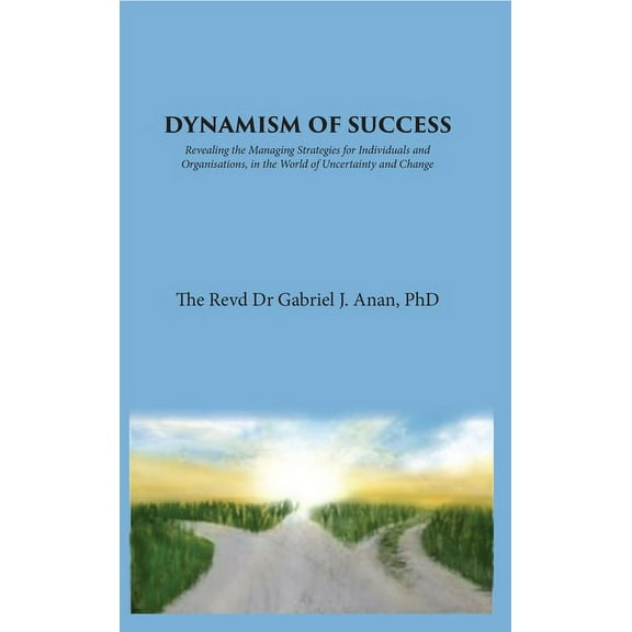 Dynamism of Success: Revealing the Managing Strategies for Individuals and Organisations, in the World of Uncertainty and Change (Paperback)
