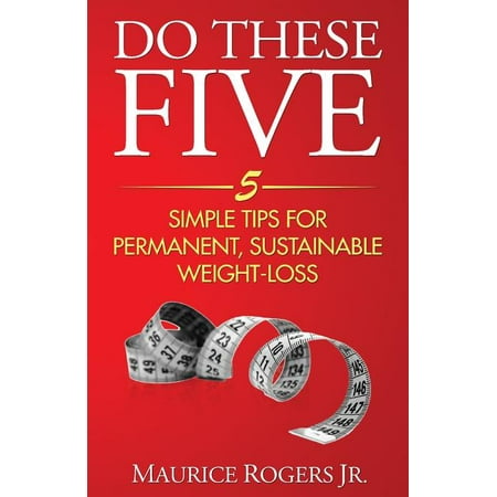 Do These Five : 5 Simple tips for permanent, sustainable weight-loss (Paperback)