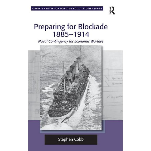 Corbett Centre for Maritime Policy Studi Preparing for Blockade 1885-1914: Naval Contingency for Economic Warfare, (Hardcover)