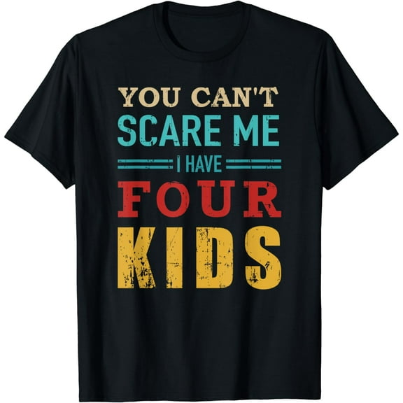 You can't scare me I have four 4 kids vintage gift for dad T-Shirt