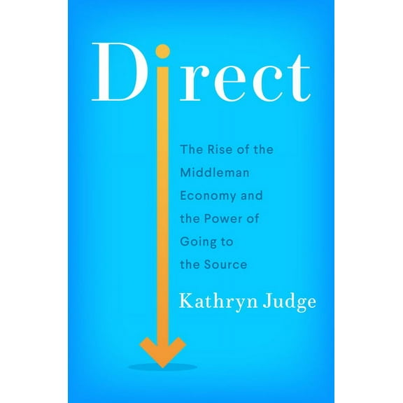 Direct: The Rise of the Middleman Economy and the Power of Going to the Source, (Hardcover)