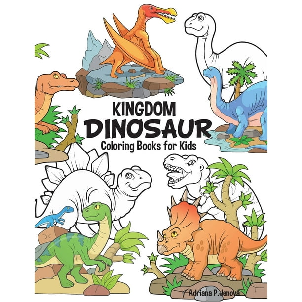 Download Dinosaur Kingdom Coloring Books For Kids Dinosaur Coloring Book For Boys Girls Toddlers Preschoolers Kids 3 8 6 8 Dinosaur Books Walmart Com Walmart Com