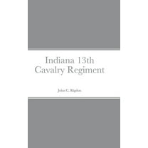 Historical Sketch And Roster Of The Indiana 13th Cavalry Regiment, (Hardcover)
